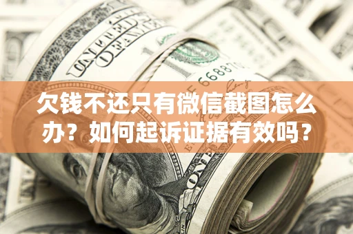 武汉欠钱不还只有微信截图怎么办？如何起诉证据有效吗？