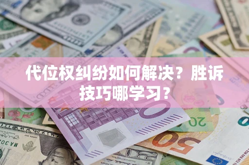 武汉代位权纠纷如何解决？胜诉技巧哪学习？