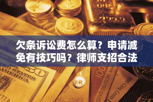 武汉欠条诉讼费怎么算？申请减免有技巧吗？律师支招合法省钱