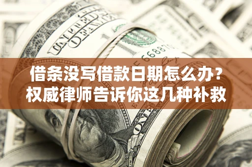 武汉借条没写借款日期怎么办？权威律师告诉你这几种补救方法！