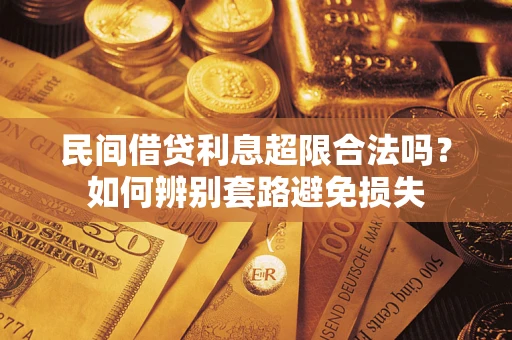 武汉民间借贷利息超限合法吗？如何辨别套路避免损失