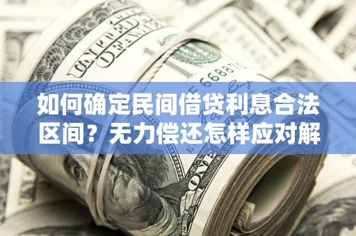武汉如何确定民间借贷利息合法区间？无力偿还怎样应对解决法门？
