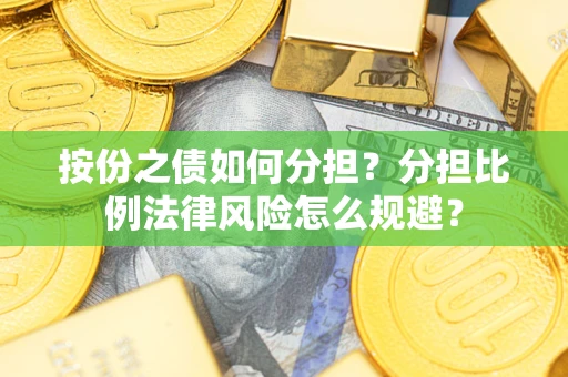 武汉按份之债如何分担？分担比例法律风险怎么规避？