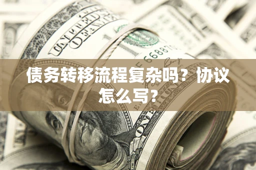 武汉债务转移流程复杂吗？协议怎么写？