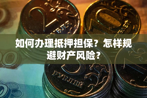 武汉如何办理抵押担保？怎样规避财产风险？