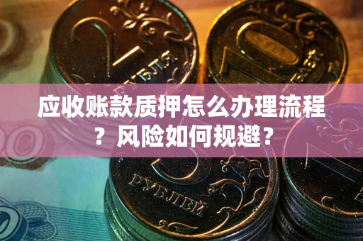 武汉应收账款质押怎么办理流程？风险如何规避？