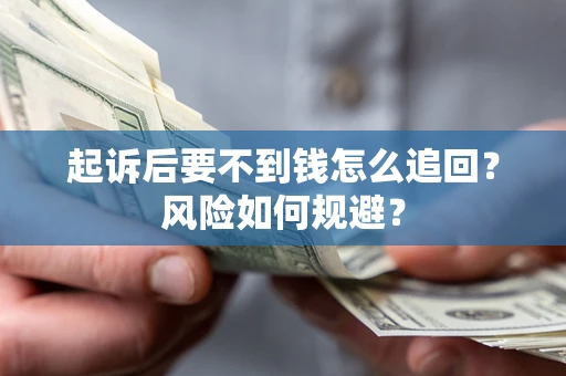 武汉起诉后要不到钱怎么追回？风险如何规避？