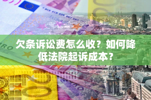 武汉欠条诉讼费怎么收？如何降低法院起诉成本？