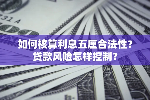 武汉如何核算利息五厘合法性？贷款风险怎样控制？