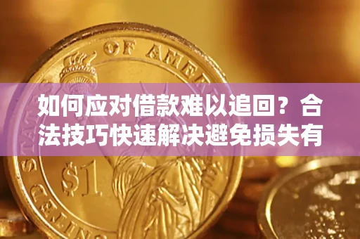 武汉如何应对借款难以追回？合法技巧快速解决避免损失有哪些？