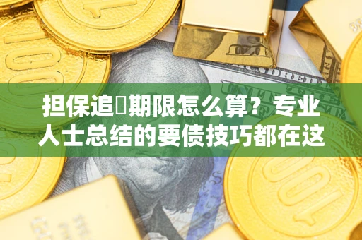 武汉担保追償期限怎么算？专业人士总结的要债技巧都在这里了