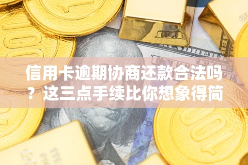 武汉信用卡逾期协商还款合法吗？这三点手续比你想象得简单