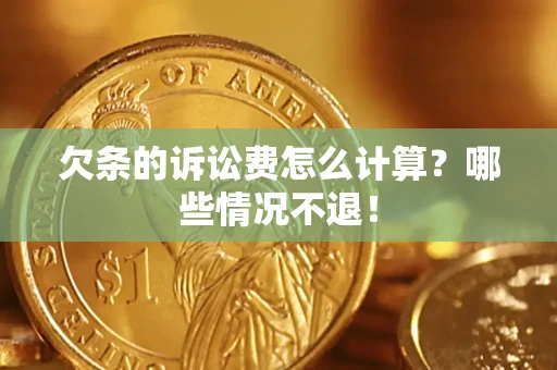 武汉欠条的诉讼费怎么计算?哪些情况不退! 武汉欠条的诉讼费怎么计算?哪些情况不退!