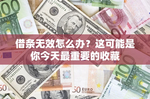 武汉借条无效怎么办？这可能是你今天最重要的收藏