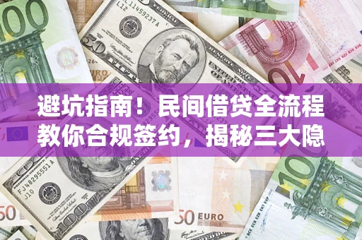 武汉避坑指南！民间借贷全流程教你合规签约，揭秘三大隐形陷阱