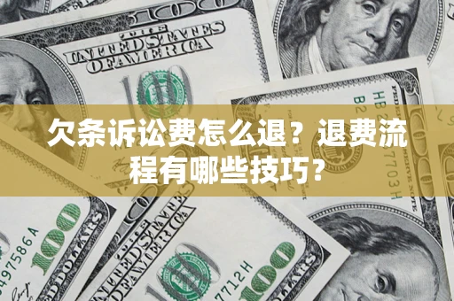武汉欠条诉讼费怎么退？退费流程有哪些技巧？