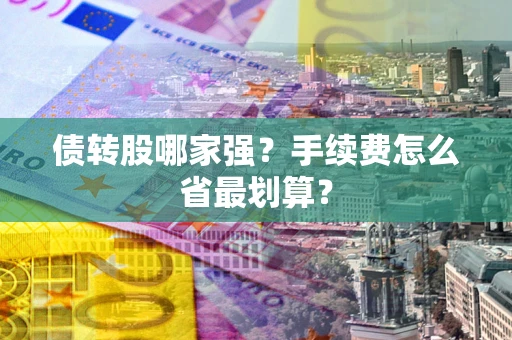 武汉债转股哪家强？手续费怎么省最划算？