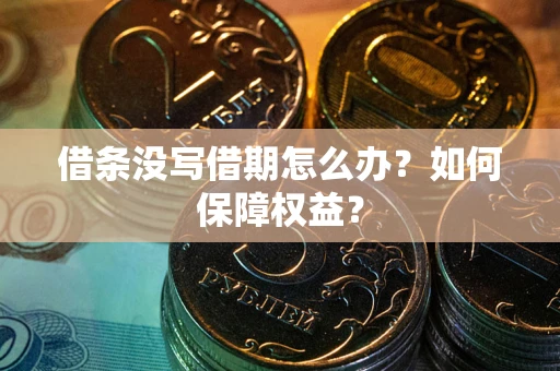 武汉借条没写借期怎么办？如何保障权益？