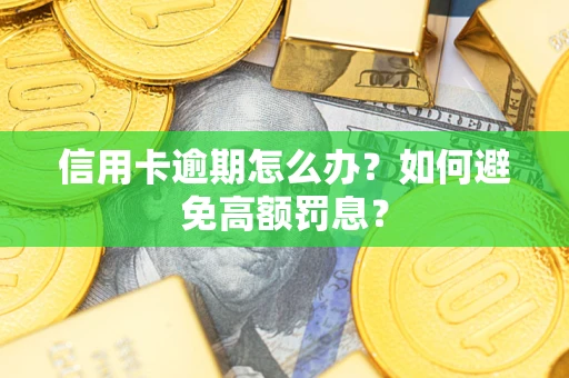 武汉信用卡逾期怎么办？如何避免高额罚息？