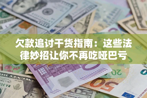 武汉欠款追讨干货指南：这些法律妙招让你不再吃哑巴亏