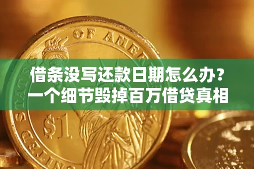 武汉借条没写还款日期怎么办？一个细节毁掉百万借贷真相