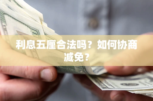 武汉利息五厘合法吗？如何协商减免？