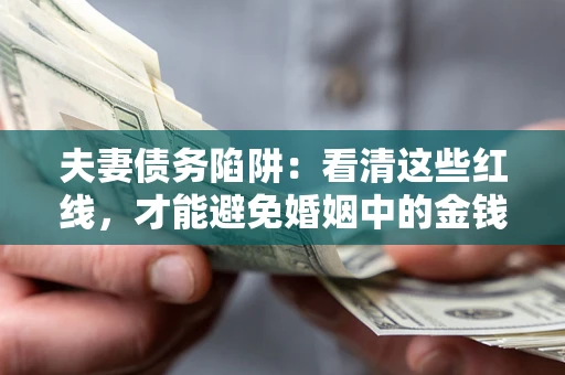 武汉夫妻债务陷阱：看清这些红线，才能避免婚姻中的金钱危机