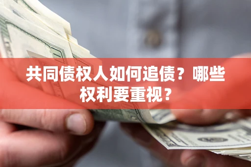 武汉共同债权人如何追债？哪些权利要重视？