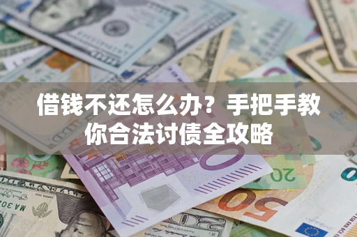 武汉借钱不还怎么办？手把手教你合法讨债全攻略