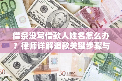 武汉借条没写借款人姓名怎么办？律师详解追款关键步骤与证据链构建