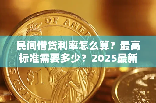 武汉民间借贷利率怎么算？最高标准需要多少？2025最新避坑指南
