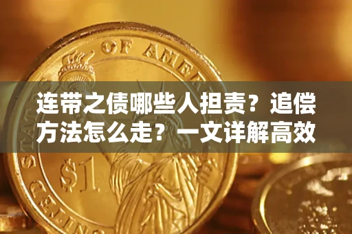 武汉连带之债哪些人担责？追偿方法怎么走？一文详解高效维权流程