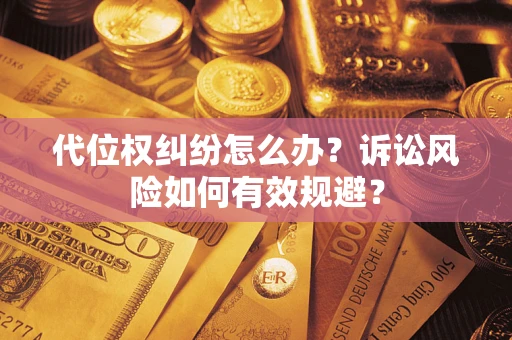 武汉代位权纠纷怎么办？诉讼风险如何有效规避？