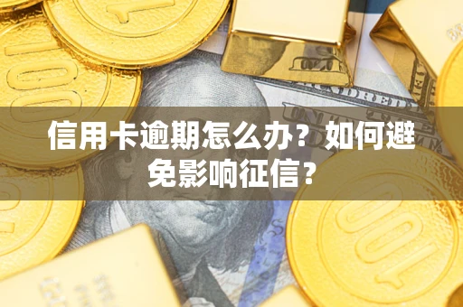 武汉信用卡逾期怎么办？如何避免影响征信？