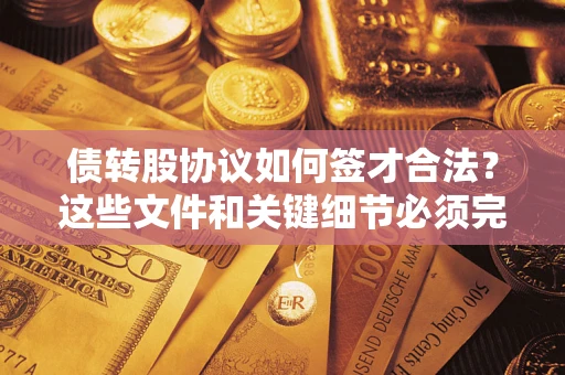 武汉债转股协议如何签才合法？这些文件和关键细节必须完整