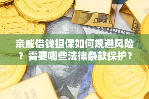 武汉亲戚借钱担保如何规避风险？需要哪些法律条款保护？