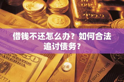 武汉借钱不还怎么办？如何合法追讨债务？