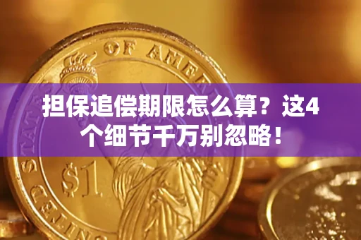 武汉担保追偿期限怎么算?这4个细节千万别忽略! 武汉担保追偿期限怎么算?这4个细节千万别忽略!