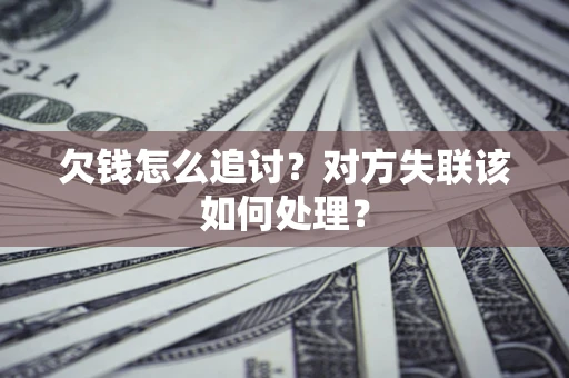 武汉欠钱怎么追讨？对方失联该如何处理？