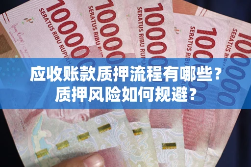 武汉应收账款质押流程有哪些？质押风险如何规避？
