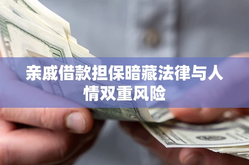 武汉亲戚借款担保暗藏法律与人情双重风险