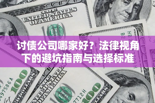 武汉讨债公司哪家好？法律视角下的避坑指南与选择标准
