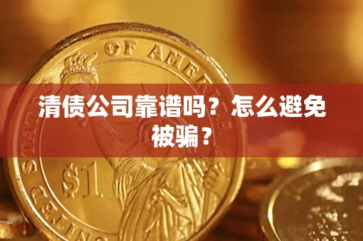 武汉清债公司靠谱吗？怎么避免被骗？