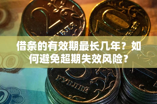 武汉借条的有效期最长几年？如何避免超期失效风险？