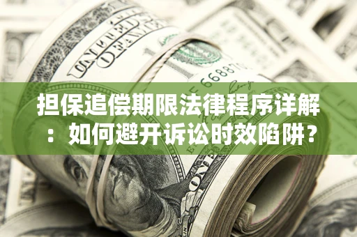 武汉担保追偿期限法律程序详解：如何避开诉讼时效陷阱？
