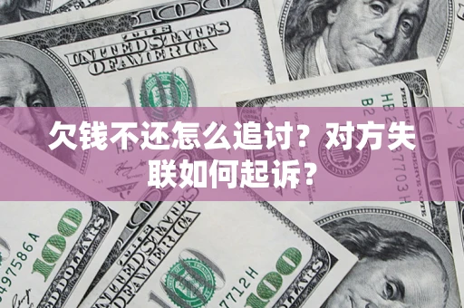 武汉欠钱不还怎么追讨？对方失联如何起诉？
