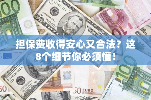 武汉担保费收得安心又合法？这8个细节你必须懂！