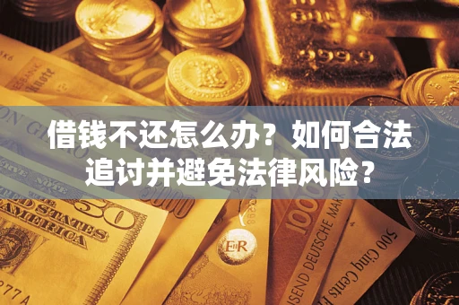 武汉借钱不还怎么办？如何合法追讨并避免法律风险？