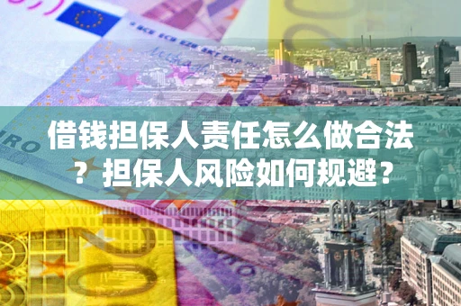 武汉借钱担保人责任怎么做合法？担保人风险如何规避？