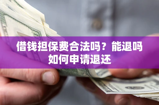 武汉借钱担保费合法吗？能退吗如何申请退还
